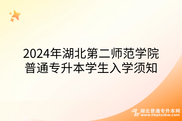 2024年湖北第二师范学院普通专升本学生入学须知