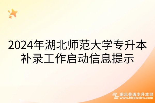 2024年湖北师范大学专升本补录工作启动信息提示