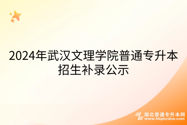 2024年武汉文理学院普通专升本招生补录公示
