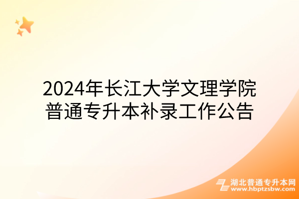 2024年长江大学文理学院普通专升本补录工作公告