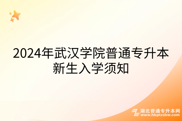 2024年武汉学院普通专升本新生入学须知