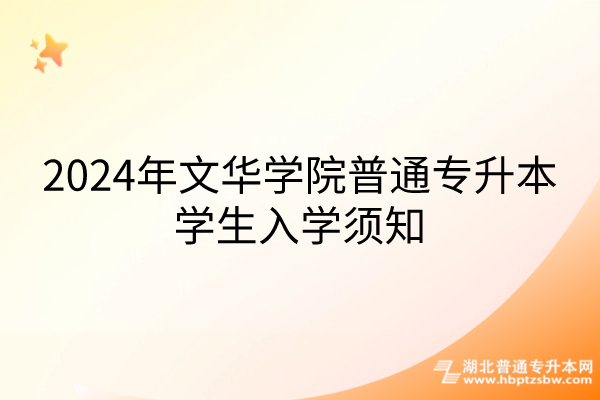 2024年文华学院普通专升本学生入学须知